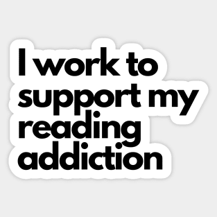 I work to support my reading addiction - funny fangirl quote Sticker